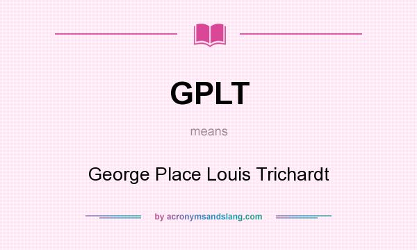 What does GPLT mean? It stands for George Place Louis Trichardt