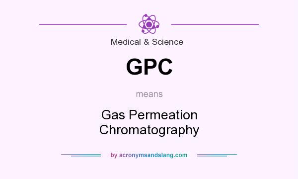 What does GPC mean? It stands for Gas Permeation Chromatography