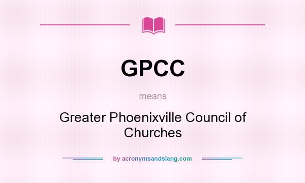 What does GPCC mean? It stands for Greater Phoenixville Council of Churches