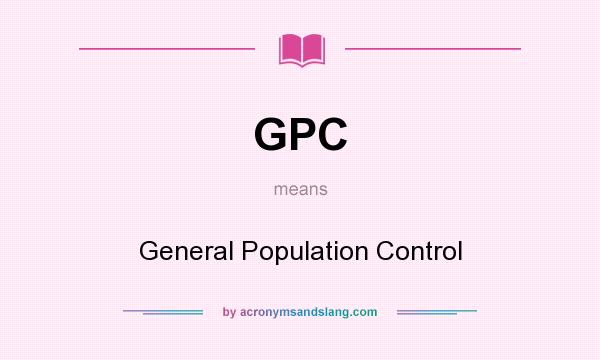 What does GPC mean? It stands for General Population Control