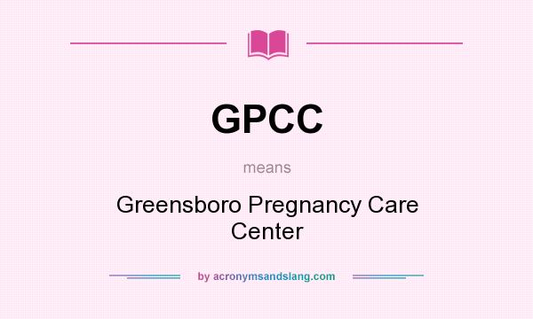 What does GPCC mean? It stands for Greensboro Pregnancy Care Center
