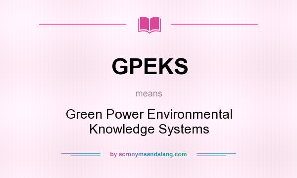 What does GPEKS mean? It stands for Green Power Environmental Knowledge Systems