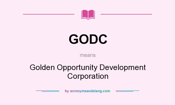 What does GODC mean? It stands for Golden Opportunity Development Corporation