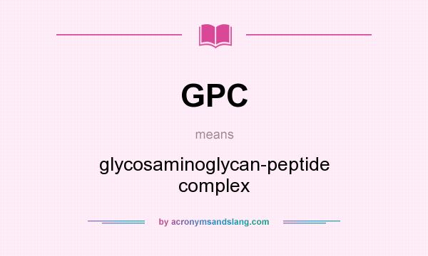 What does GPC mean? It stands for glycosaminoglycan-peptide complex