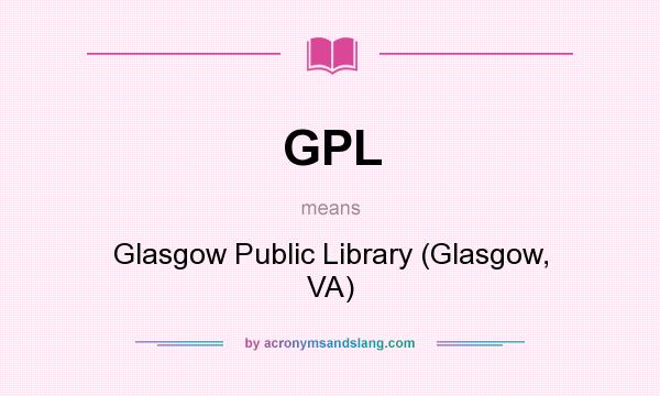 What does GPL mean? It stands for Glasgow Public Library (Glasgow, VA)