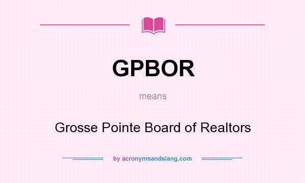 What does GPBOR mean? It stands for Grosse Pointe Board of Realtors