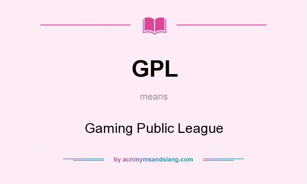 What does GPL mean? It stands for Gaming Public League