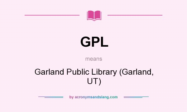 What does GPL mean? It stands for Garland Public Library (Garland, UT)