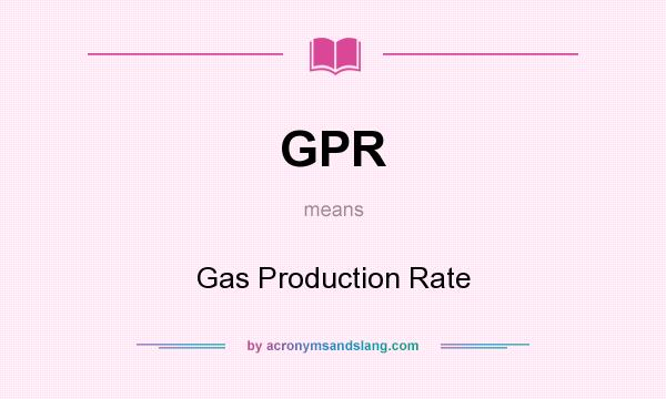 What does GPR mean? It stands for Gas Production Rate