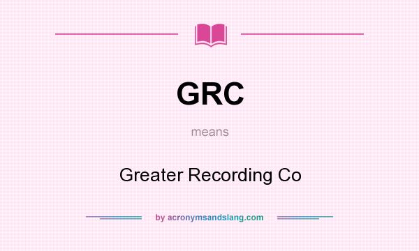 What does GRC mean? It stands for Greater Recording Co