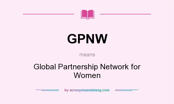 What does GPNW mean? It stands for Global Partnership Network for Women