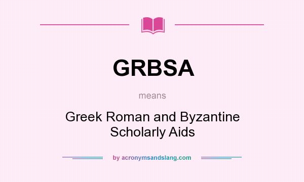 What does GRBSA mean? It stands for Greek Roman and Byzantine Scholarly Aids