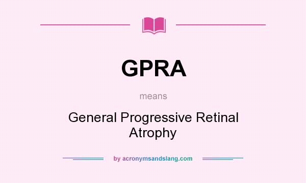 What does GPRA mean? It stands for General Progressive Retinal Atrophy