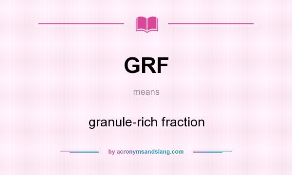 What does GRF mean? It stands for granule-rich fraction