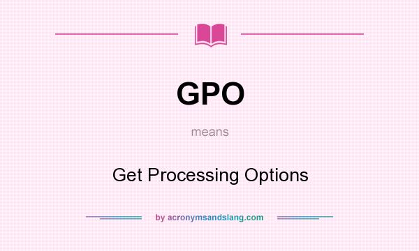 What does GPO mean? It stands for Get Processing Options