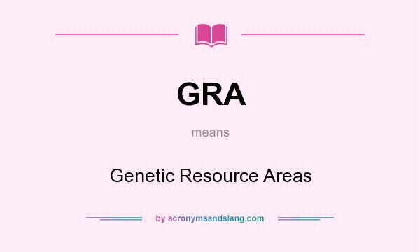 What does GRA mean? It stands for Genetic Resource Areas