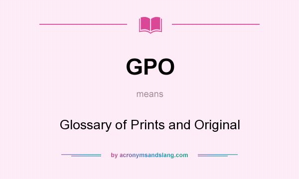 What does GPO mean? It stands for Glossary of Prints and Original