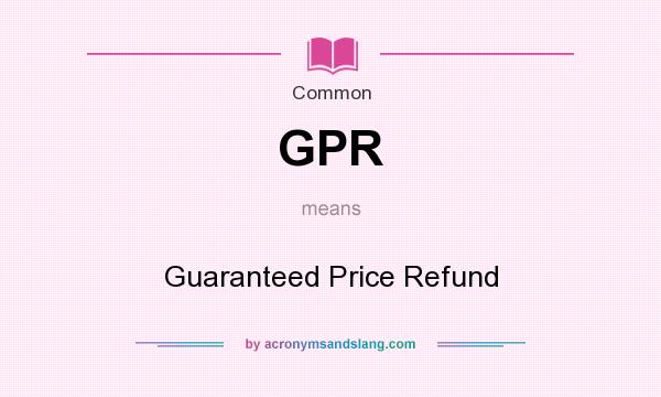 What does GPR mean? It stands for Guaranteed Price Refund