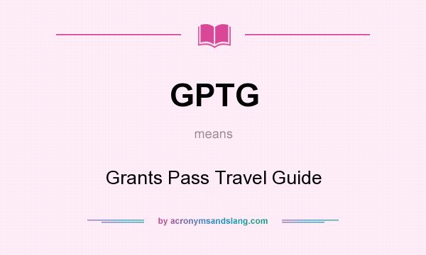 What does GPTG mean? It stands for Grants Pass Travel Guide