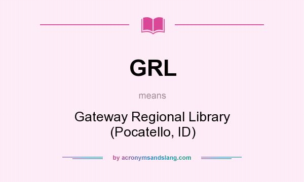 What does GRL mean? It stands for Gateway Regional Library (Pocatello, ID)