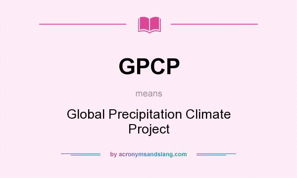 What does GPCP mean? It stands for Global Precipitation Climate Project