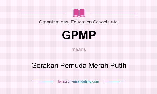 What does GPMP mean? It stands for Gerakan Pemuda Merah Putih
