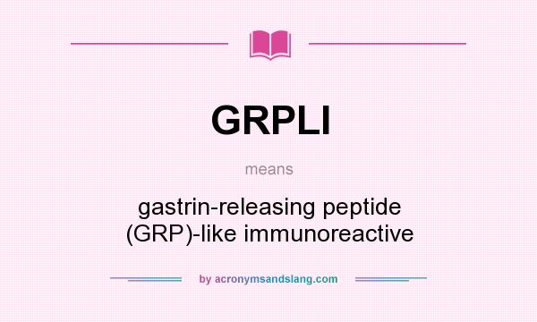 What does GRPLI mean? It stands for gastrin-releasing peptide (GRP)-like immunoreactive