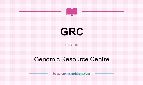 What does GRC mean? It stands for Genomic Resource Centre