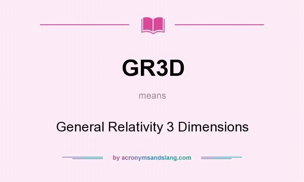What does GR3D mean? It stands for General Relativity 3 Dimensions