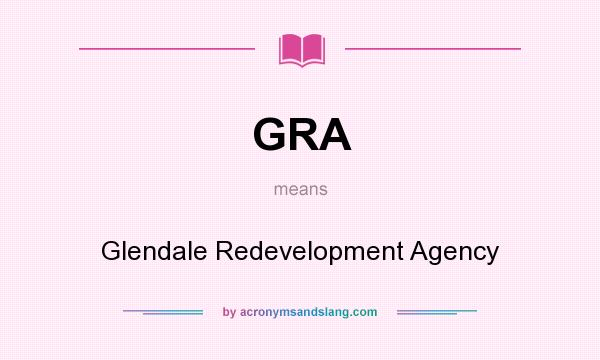 What does GRA mean? It stands for Glendale Redevelopment Agency