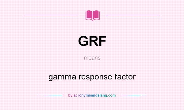 What does GRF mean? It stands for gamma response factor
