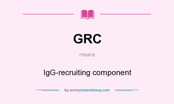 What does GRC mean? It stands for IgG-recruiting component