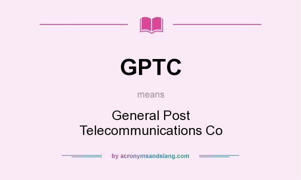 What does GPTC mean? It stands for General Post Telecommunications Co