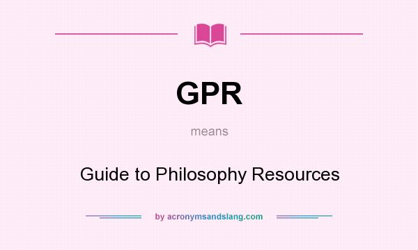 What does GPR mean? It stands for Guide to Philosophy Resources