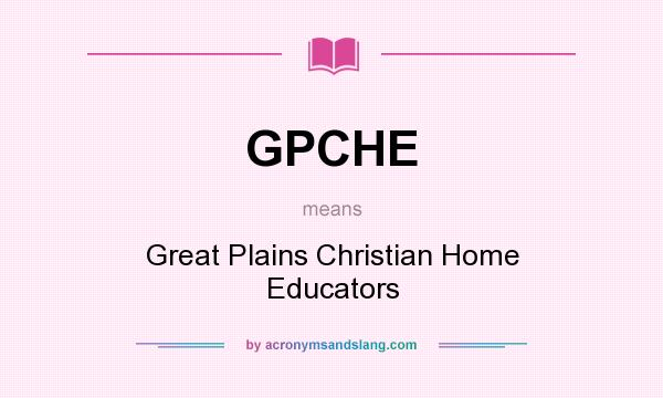 What does GPCHE mean? It stands for Great Plains Christian Home Educators