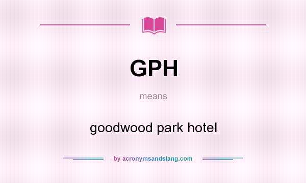 What does GPH mean? It stands for goodwood park hotel