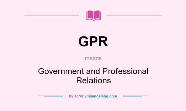 What does GPR mean? It stands for Government and Professional Relations