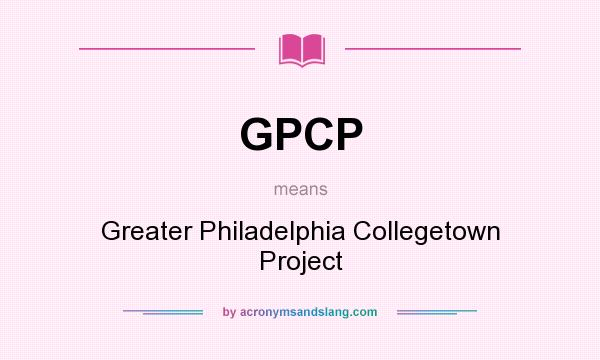 What does GPCP mean? It stands for Greater Philadelphia Collegetown Project