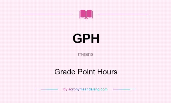 What does GPH mean? It stands for Grade Point Hours