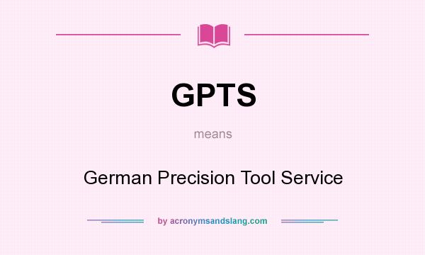 What does GPTS mean? It stands for German Precision Tool Service
