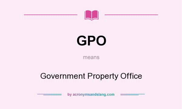 What does GPO mean? It stands for Government Property Office
