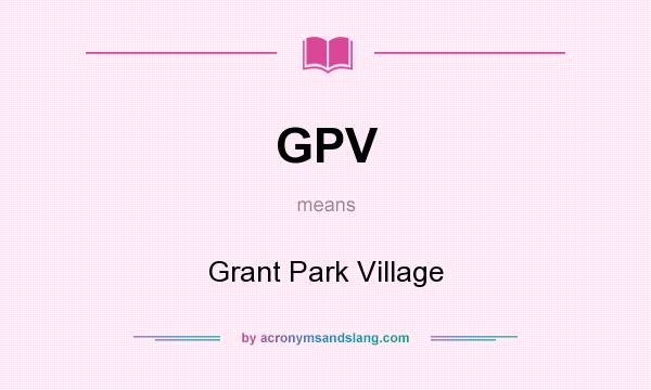 What does GPV mean? It stands for Grant Park Village