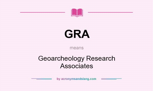 What does GRA mean? It stands for Geoarcheology Research Associates
