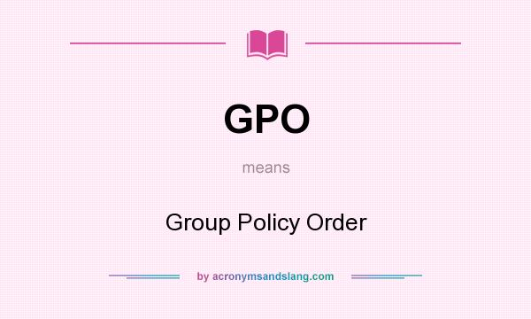 What does GPO mean? It stands for Group Policy Order