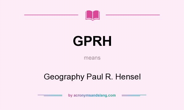 What does GPRH mean? It stands for Geography Paul R. Hensel