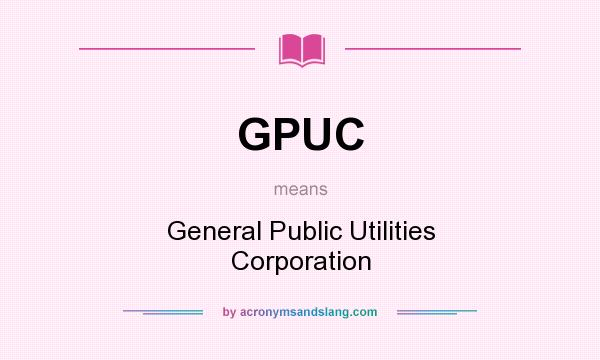 What does GPUC mean? It stands for General Public Utilities Corporation