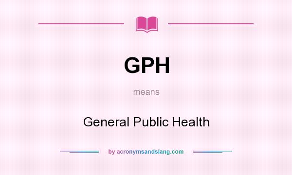 What does GPH mean? It stands for General Public Health