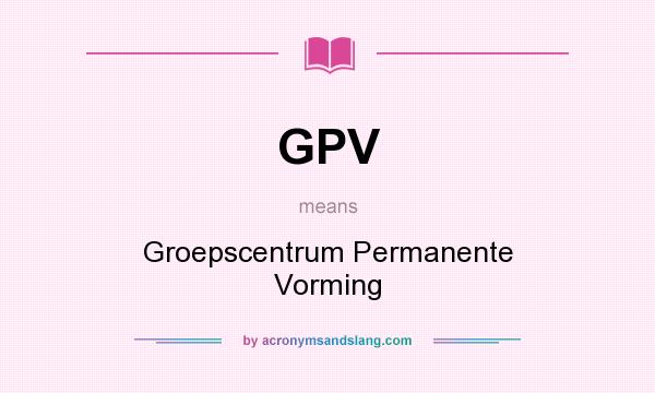 What does GPV mean? It stands for Groepscentrum Permanente Vorming