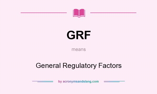 What does GRF mean? It stands for General Regulatory Factors