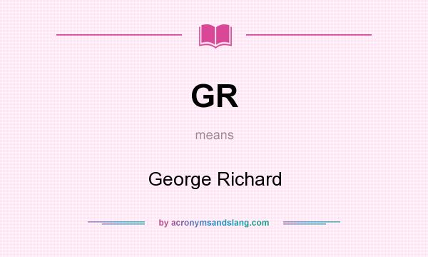 What does GR mean? It stands for George Richard
